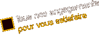 Tous nos engagements pour vous satisfaire
