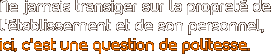 Ne jamais transiger sur la propret� de l’�tablissement et de son personnel, ici, c’est une question de politesse.