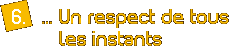 6. ... Un respect de tous les instants