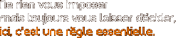 Ne rien vous imposer mais toujours vous laisser d�cider, ici, c’est une r�gle essentielle.